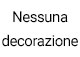 NESSUNA DECORAZIONE